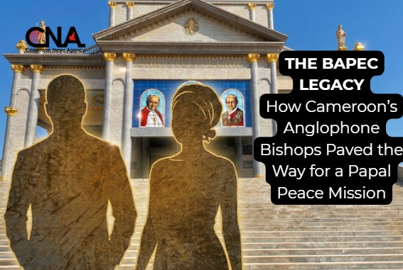 The BAPEC Legacy: How Cameroon’s Anglophone Bishops Paved the Way for a Papal Peace Mission